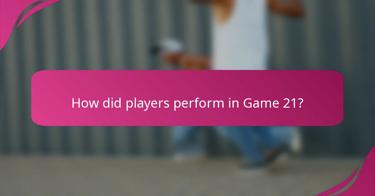 How did players perform in Game 21?