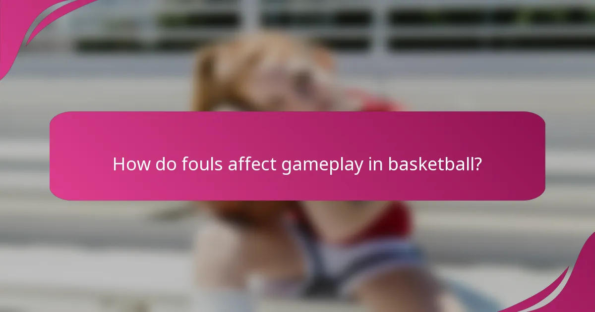How do fouls affect gameplay in basketball?