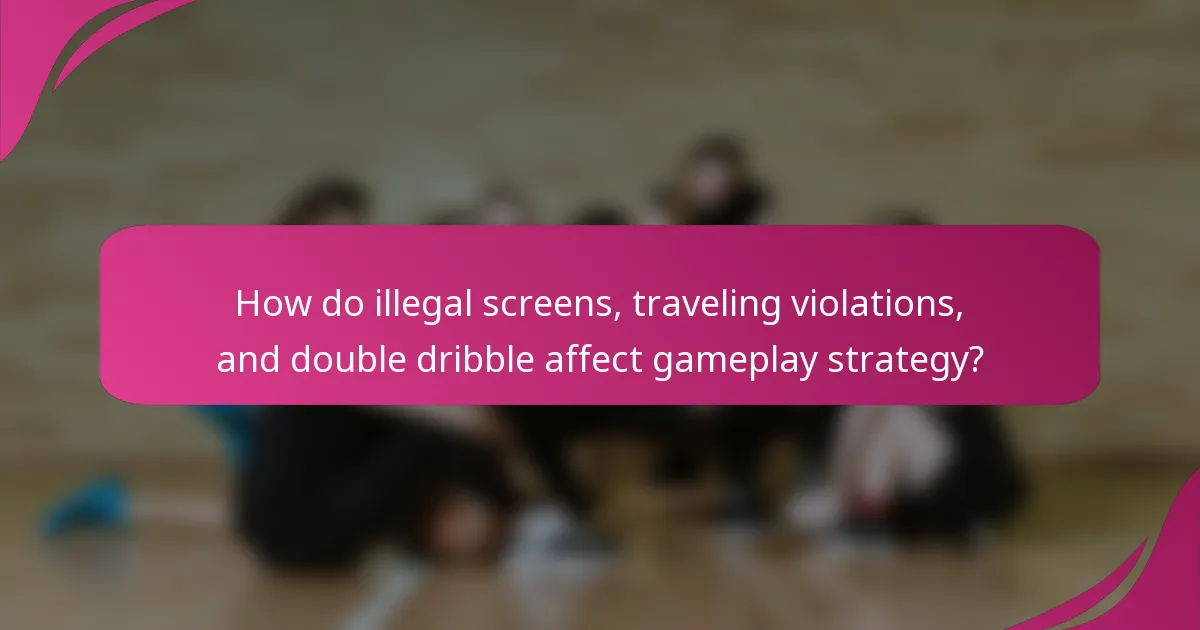 How do illegal screens, traveling violations, and double dribble affect gameplay strategy?