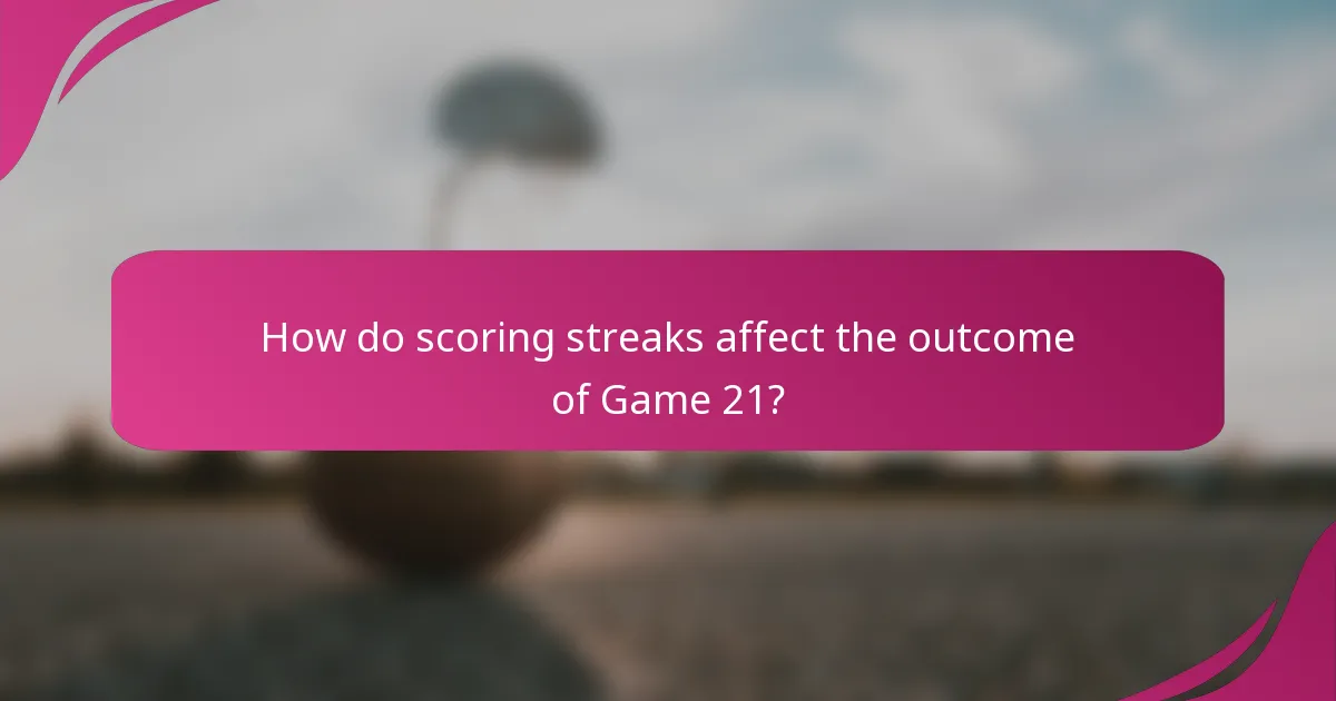 How do scoring streaks affect the outcome of Game 21?