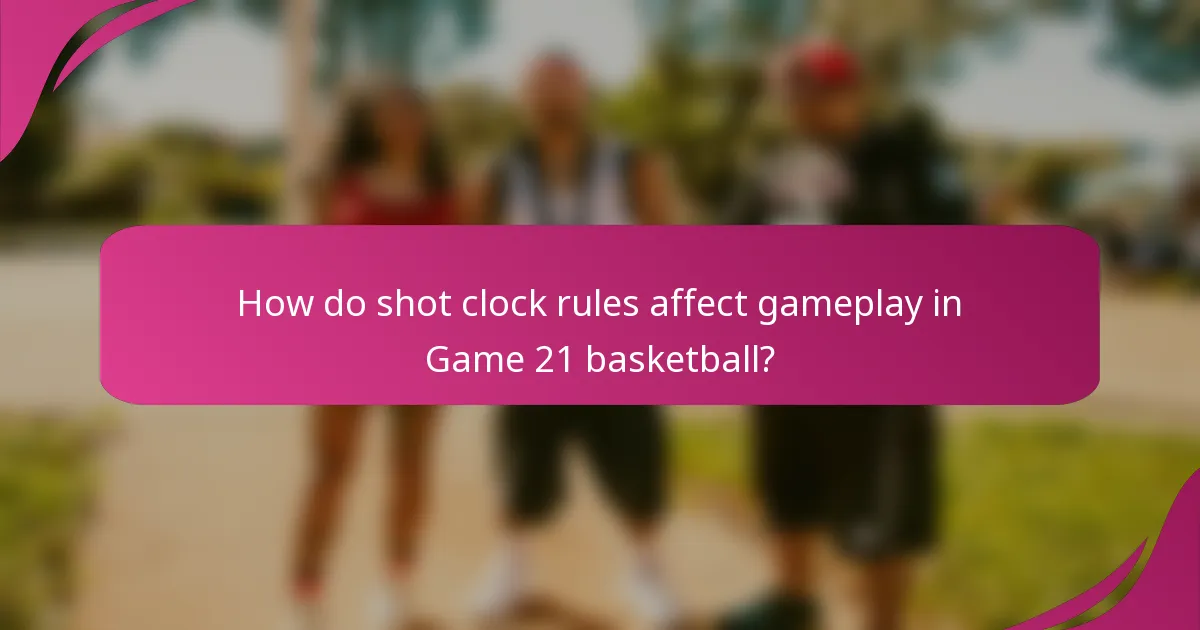 How do shot clock rules affect gameplay in Game 21 basketball?