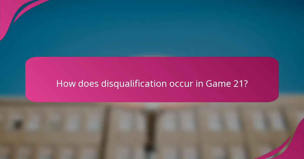 How does disqualification occur in Game 21?