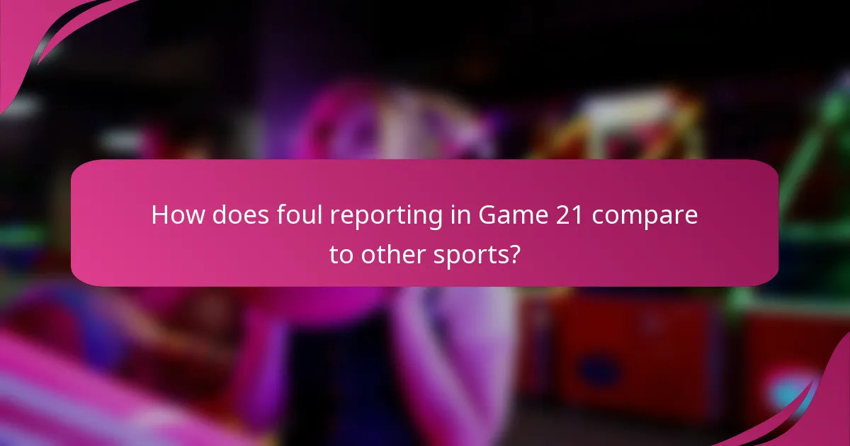 How does foul reporting in Game 21 compare to other sports?