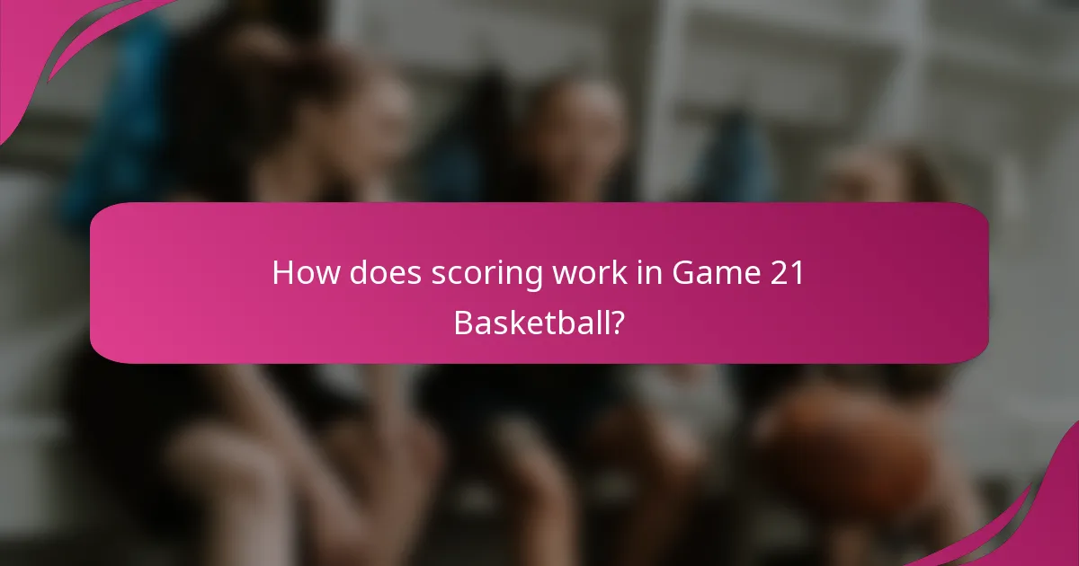 How does scoring work in Game 21 Basketball?