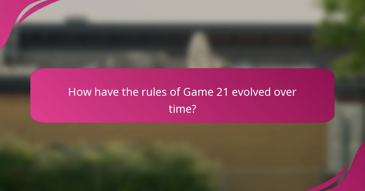 How have the rules of Game 21 evolved over time?