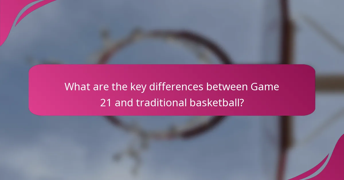 What are the key differences between Game 21 and traditional basketball?