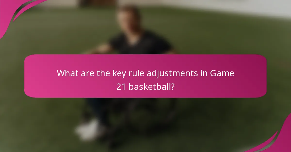 What are the key rule adjustments in Game 21 basketball?