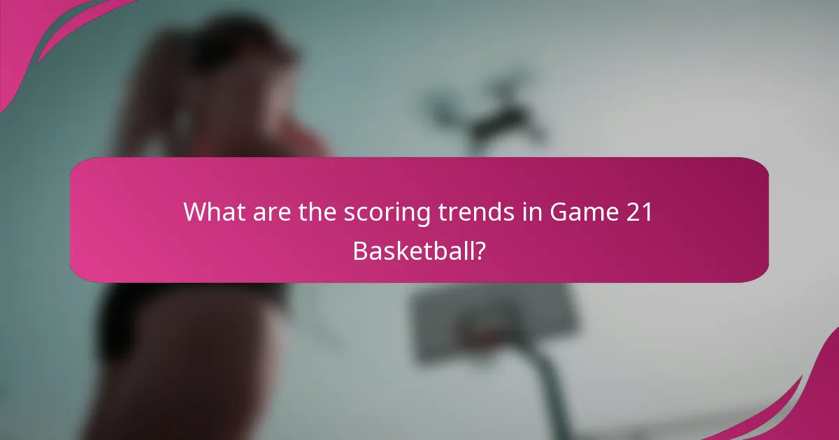 What are the scoring trends in Game 21 Basketball?
