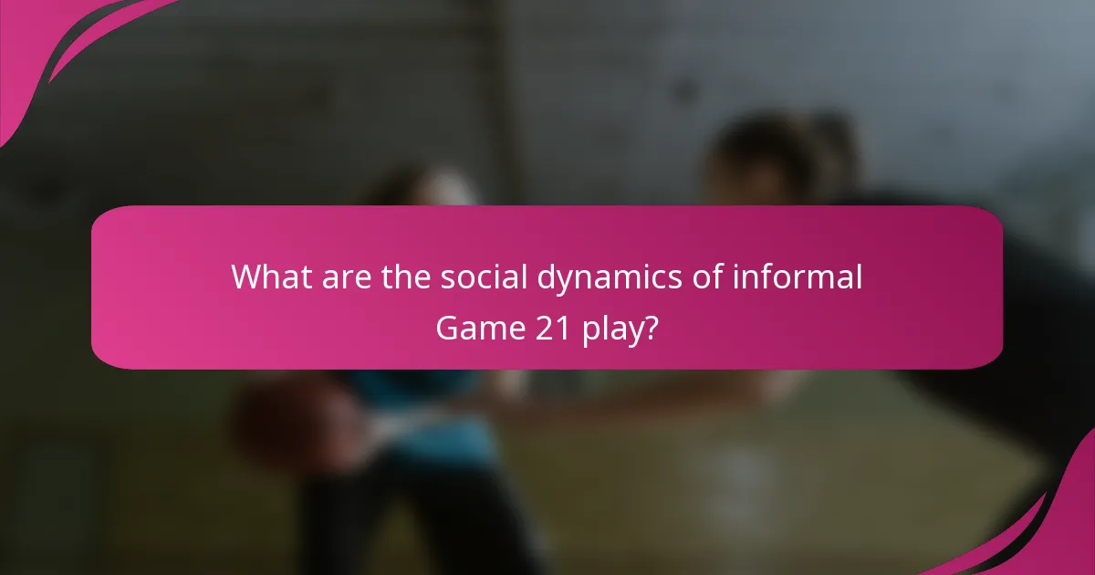 What are the social dynamics of informal Game 21 play?