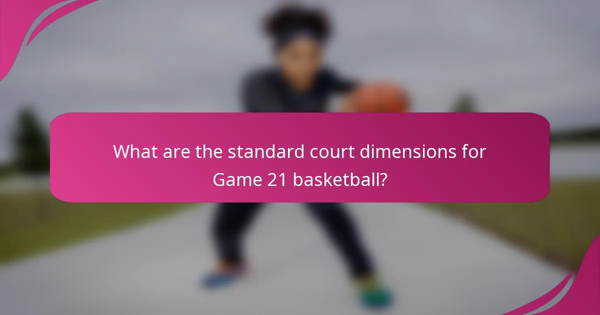 What are the standard court dimensions for Game 21 basketball?