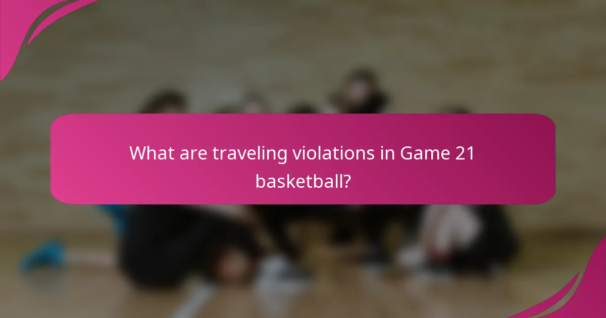 What are traveling violations in Game 21 basketball?