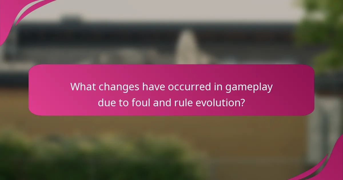 What changes have occurred in gameplay due to foul and rule evolution?