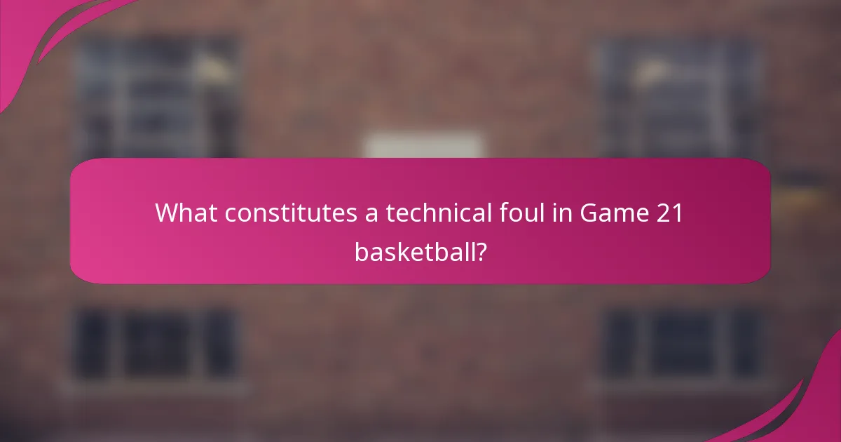 What constitutes a technical foul in Game 21 basketball?