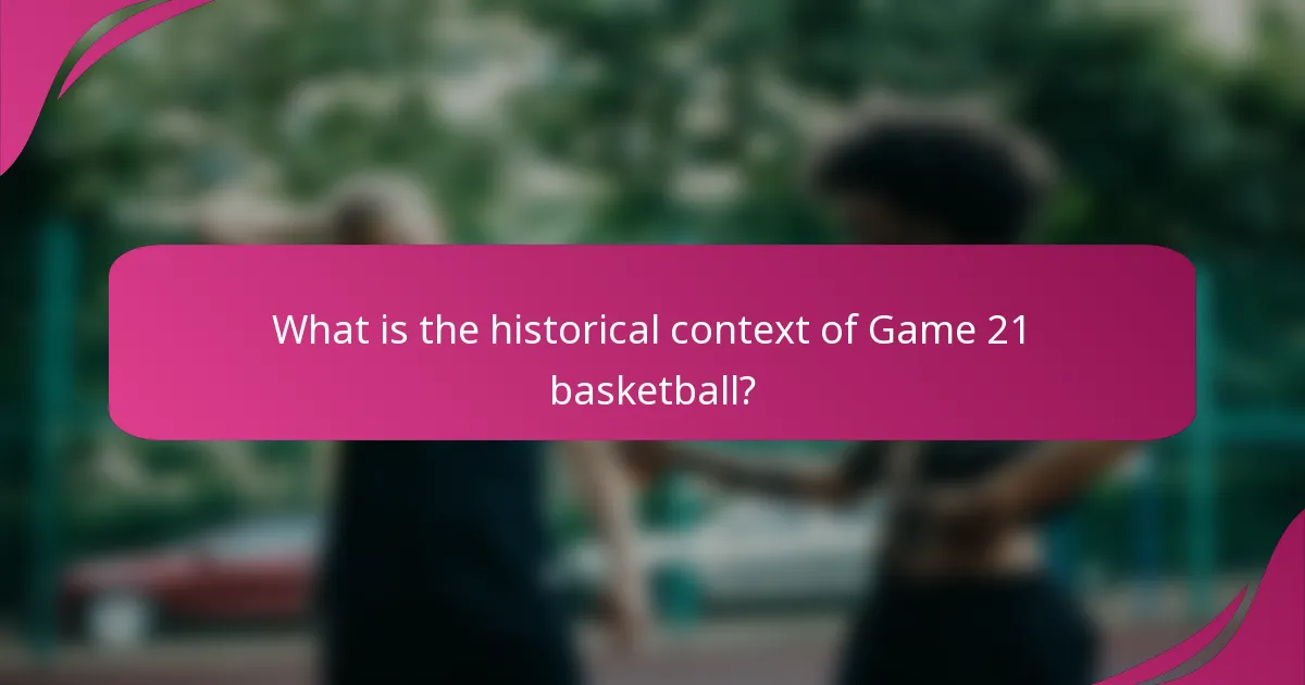 What is the historical context of Game 21 basketball?