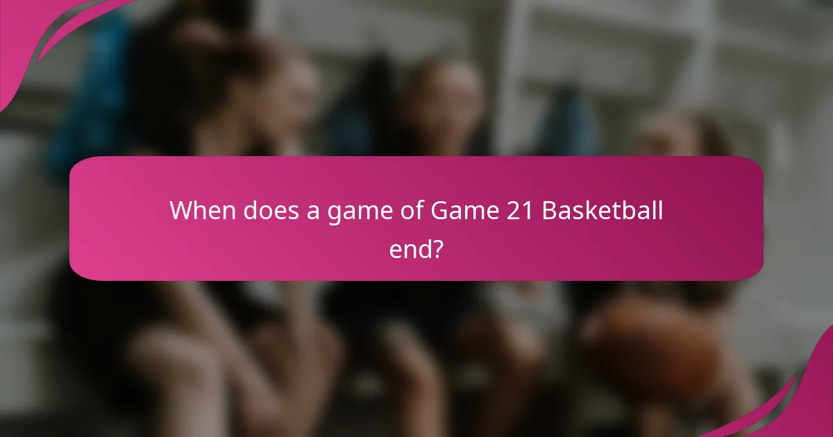 When does a game of Game 21 Basketball end?