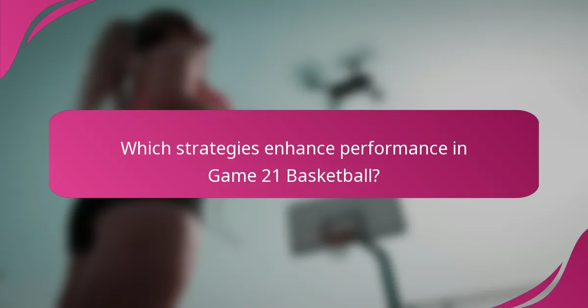 Which strategies enhance performance in Game 21 Basketball?