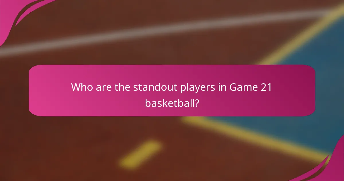 Who are the standout players in Game 21 basketball?